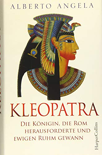 Kleopatra. Die Königin, die Rom herausforderte und ewigen Ruhm gewann