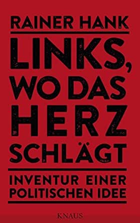 Links Wo Das Herz Schlagt Inventur Einer Politischen Idee Ebook Hank Rainer Amazon De Kindle Shop
