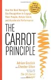 The Carrot Principle: How the Best Managers Use Recognition to Engage Their People, Retain Talent, and Accelerate Performance: How the Best Managers ... Retain Talent, and Drive Performance by