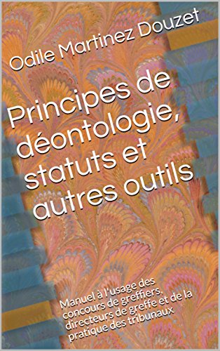 Principes de déontologie, statuts et autres outils: Manuel à l'usage des concours de greffiers, directeurs de greffe et de la pratique des tribunaux