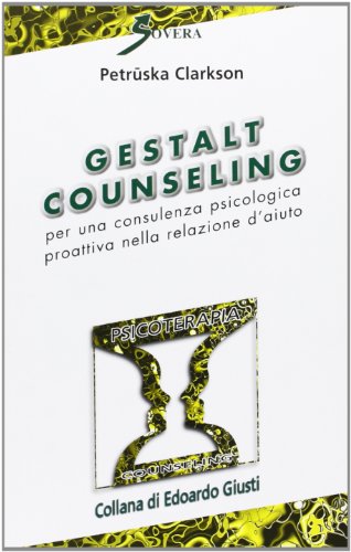 Gestalt Counseling. Per una consulenza psicologica proattiva nella relazione d'aiuto Gestalt Counseling. Per una consulenza psicologica proattiva nella relazione d'aiuto