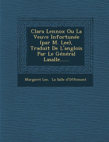 Clara Lennox Ou La Veuve Infortunée (par M. Lee), Traduit De L'anglois Par Le Général Lasalle......