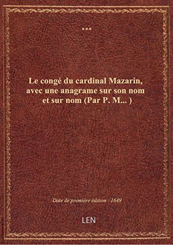 Télécharger Le congé du cardinal Mazarin, avec une anagrame sur son nom et sur nom (Par P. M....) gratuit