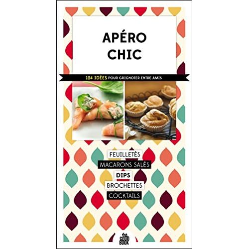 Apéro chic - 124 idées pour grignoter entre amis Apéro chic - 124 idées pour grignoter entre amis