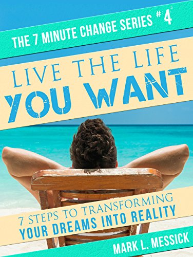 Live The Life You Want: 7 Steps To Transforming Your Dreams Into Reality (7 Minute Change Book 4) (English Edition)