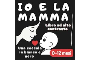 Io e la mamma - Una coccola in bianco e nero: Libro ad alto contrasto per neonati (0 -12 mesi)