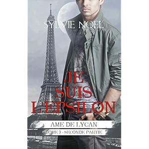 Je suis l'Epsilon: 2ème Partie (Ame de Lycan t. 6)