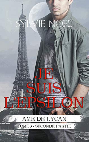 Télécharger Je suis l'Epsilon: 2ème Partie (Ame de Lycan t. 3) Francais PDF
