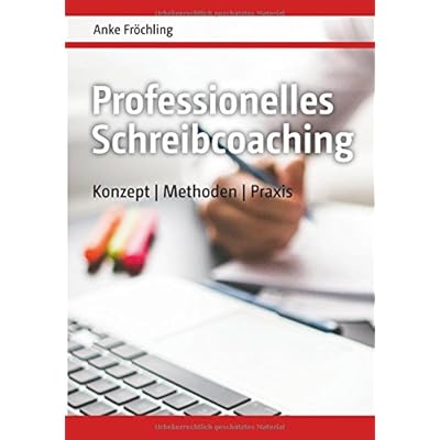 Professionelles Schreibcoaching: Konzept, Methoden, Praxis Professionelles Schreibcoaching: Konzept, Methoden, Praxis