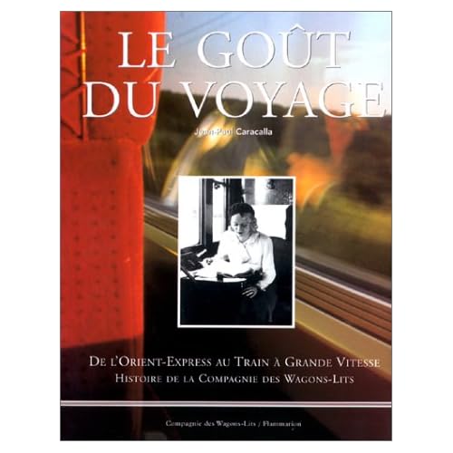Le goût du voyage : De l'Orient-Express au Train à Grande Vitesse, Histoire de la Compagnie des Wagons-Lits