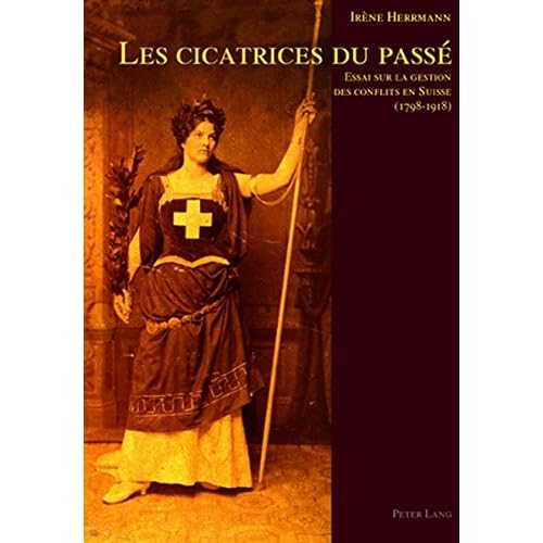 Les cicatrices du passé: Essai sur la gestion des conflits en Suisse (1798-1918) (Livre en allemand)