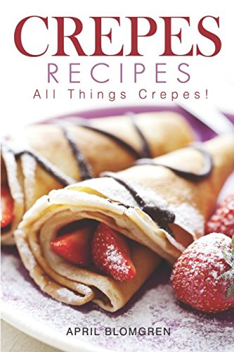 Preisvergleich Produktbild Crepes Recipes: All Things Crepes!
