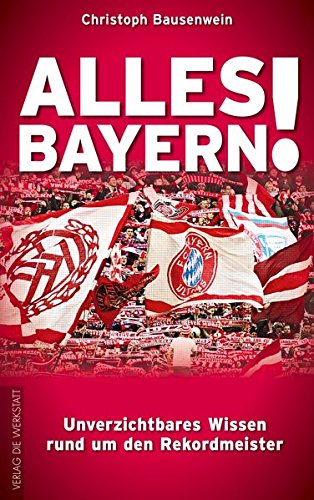 Download Alles Bayern!: Unverzichtbares Wissen rund um den Rekordmeister Download Alles Bayern!: Unverzichtbares Wissen rund um den Rekordmeister