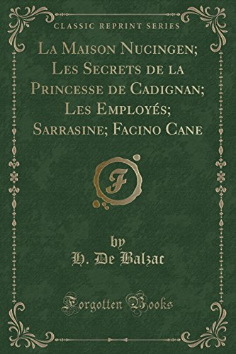 La Maison Nucingen; Les Secrets de La Princesse de Cadignan; Les Employes; Sarrasine; Facino Cane (Classic Reprint)