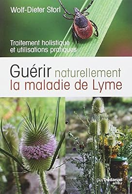 GUY TREDANIEL Guérir naturellement la maladie de Lyme : Traitement holistique et utilisations pratiques