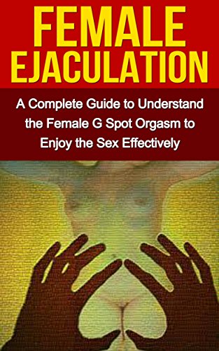 Female Ejaculation Guide - g-spot orgasm + female ejaculation - 8 Simple Steps For ...