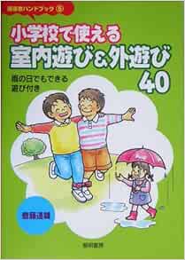 小学校で使える室内遊び 外遊び40 雨の日でもできる遊び付き 指導者ハンドブック Amazon Co Uk Books