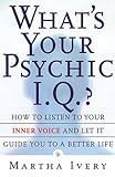 What's Your Psychic I.Q.?: How to Listen to Your Inner Voice and Let It Guide You to a Better Life by 