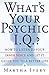 What's Your Psychic I.Q.?: How to Listen to Your Inner Voice and Let It Guide You to a Better Life by 