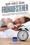 Der Weg zum Frühaufsteher: Einfach zur Lerche werden durch neue Morgenroutine und bessere Schlafgewohnheiten - Mit vielen praktischen Tipps by 