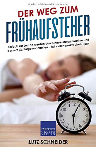 Der Weg zum Frühaufsteher: Einfach zur Lerche werden durch neue Morgenroutine und bessere Schlafgewohnheiten - Mit vielen praktischen Tipps