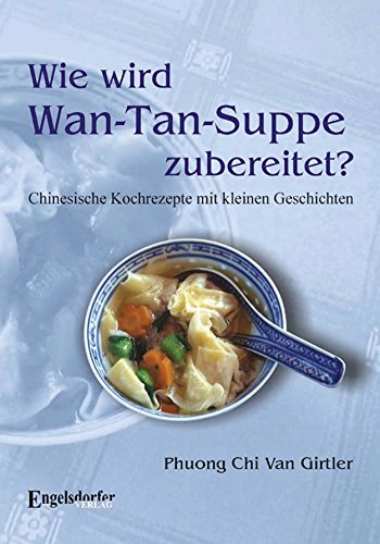 Download Wie wird Wan-Tan-Suppe zubereitet?: Chinesische Kochrezepte mit kleinen Geschichten Download Wie wird Wan-Tan-Suppe zubereitet?: Chinesische Kochrezepte mit kleinen Geschichten