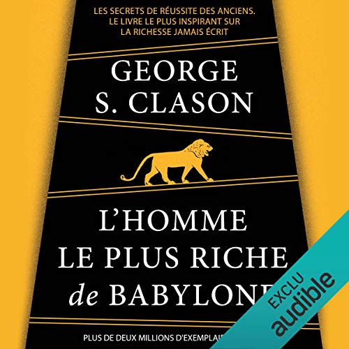 L'homme le plus riche de Babylone: Les secrets de réussite des anciens. Le livre le plus inspirant sur la richesse jamais écrit