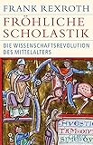 Fröhliche Scholastik: Die Wissenschaftsrevolution des Mittelalters by 