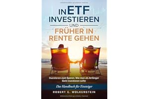 In ETF investieren und früher in Rente gehen: Investieren statt Sparen. Das Handbuch für Einsteiger. Wie man Geld als Anfänger investieren sollte