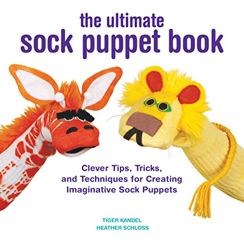 The Ultimate Sock Puppet Book: Clever Tips, Tricks, and Techniques for Creating Imaginative Sock Pup The Ultimate Sock Puppet Book: Clever Tips, Tricks, and Techniques for Creating Imaginative Sock Pup