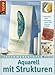 Produktbild Aquarell mit Strukturen: Neue Kunstwerke mit Strukturpasten, Gelen, Gesso und Holzleim (Ideenwerkstatt Malerei)