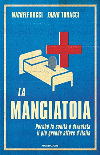 La mangiatoia: Perché la sanità è diventata il più grande affare d'Italia La mangiatoia: Perché la sanità è diventata il più grande affare d'Italia