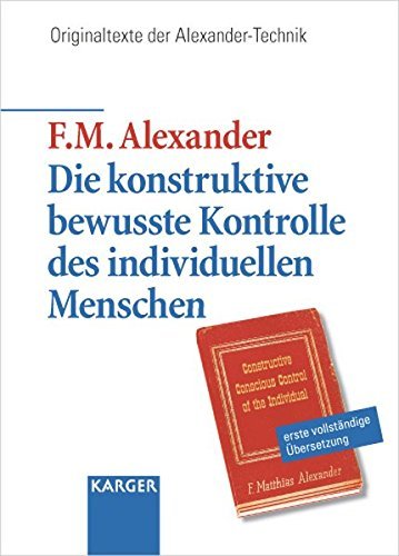 Konstruktive Bewusste Kontrolle des Individuellen Menschen, Die: Mit Einer Einfuhrung von John Dewey aus dem Englischen Ubersetzt von Ruth Krugel by F.Matthias Alexander (2005-12-19)