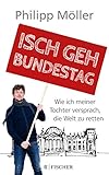 Isch geh Bundestag: Wie ich meiner Tochter versprach, die Welt zu retten by