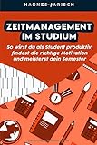 Zeitmanagement im Studium: So wirst du als Student produktiv, findest die richtige Motivation und meisterst dein Semester by Hannes Jarisch