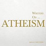 Writers on… Atheism (A Book of Quotations, Poems and Literary Reflections)
