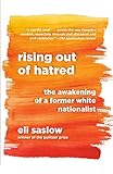 Rising Out of Hatred: The Awakening of a Former White Nationalist by Eli Saslow