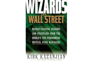 The Wizards of Wall Street: 18 Leading Mutual Fund Managers Reveal How They Consistently Beat the Market