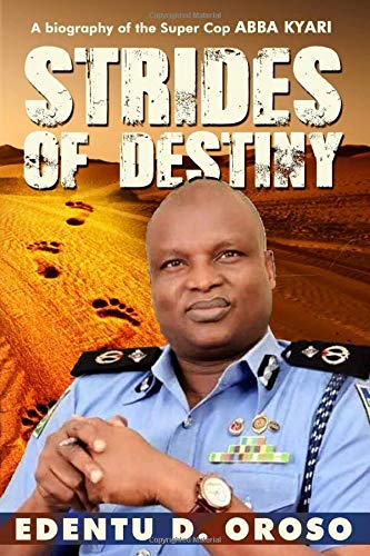 Strides Of Destiny: A Biography Of The Super Cop ABBA KYARI