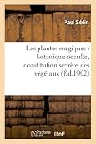 Image de Les plantes magiques : botanique occulte, constitution secrète des végétaux, vertus des simples: , médecine hermétique, philtres, onguents, breuv