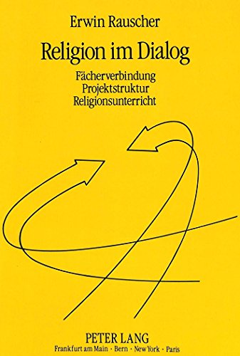 Religion im Dialog: Fächerverbindung - Projektstruktur - Religionsunterricht (Europäische Hochschulschriften - Reihe XXIII)