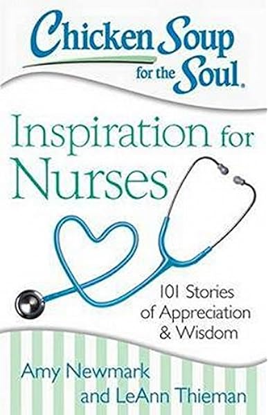 Chicken Soup For The Soul Inspiration For Nurses 101 Stories Of Appreciation And Wisdom Amazon Co Uk Newmark Amy Thieman Leann 0884661290129 Books