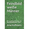 Feindbild weiße Männer: Der rassistische Sexismus der identitätspolitischen Linken