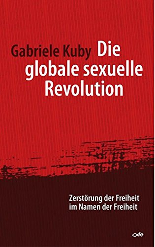 Die globale sexuelle Revolution: Zerstörung der Freiheit im Namen der Freiheit