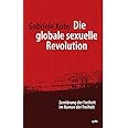 Die globale sexuelle Revolution: Zerstörung der Freiheit im Namen der Freiheit: Zerstörung der Freiheit im Namen der Freiheit