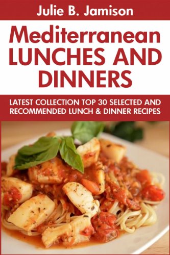 Download Super Delicious Mediterranean Lunches And Dinners: Latest Collection Top 30 Selected, Recommended And Super Tasty Mediterranean Lunch And Dinner Recipes Download Super Delicious Mediterranean Lunches And Dinners: Latest Collection Top 30 Selected, Recommended And Super Tasty Mediterranean Lunch And Dinner Recipes