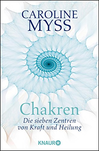 Chakren - die sieben Zentren von Kraft und Heilung