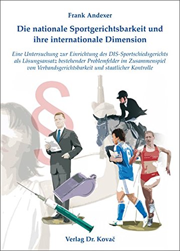 Die nationale Sportgerichtsbarkeit und ihre internationale Dimension: Eine Untersuchung zur Einrichtung des DIS-Sportschiedsgerichts als Lösungsansatz ... (Sportrecht in Forschung und Praxis)