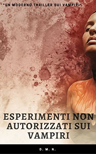 Download Esperimenti non autorizzati sui vampiri: Un thriller sui vampiri