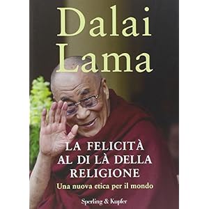 La felicità al di là della religione. Una nuova etica per il mondo La felicità al di là della religione. Una nuova etica per il mondo